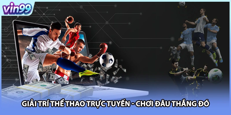 Giải trí thể thao trực tuyến - Chơi đâu thắng đó