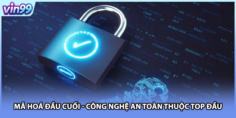 Mã hoá đầu cuối - Công nghệ an toàn thuộc top đầu