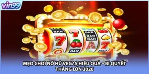 Mẹo Chơi Nổ Hũ Vegas Hiệu Quả – Bí Quyết Thắng Lớn 2026